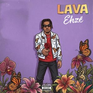 MUSIC: Ehze – LAVA Mp3 Download